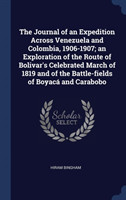 The Journal of an Expedition Across Venezuela and Colombia, 1906-1907; an Exploration of the Route of Bolivar's Celebrated March of 1819 and of the Ba