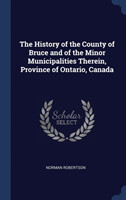 History of the County of Bruce and of the Minor Municipalities Therein, Province of Ontario, Canada