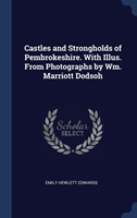 Castles and Strongholds of Pembrokeshire. with Illus. from Photographs by Wm. Marriott Dodsoh