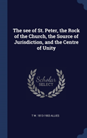 See of St. Peter, the Rock of the Church, the Source of Jurisdiction, and the Centre of Unity