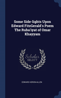 Some Side-Lights Upon Edward Fitzgerald's Poem the Ruba'iyat of Omar Khayyam