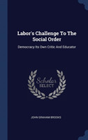 Labor's Challenge To The Social Order: Democracy Its Own Critic And Educator