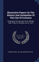 Illustrative Papers on the History and Antiquities of the City of Coventry