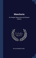 Manchuria: Its People, Resources And Recent History