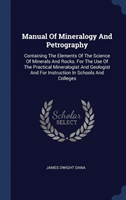 Manual Of Mineralogy And Petrography: Containing The Elements Of The Science Of Minerals And Rocks. For The Use Of The Practical Mineralogist And Geol