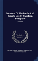 Memoirs Of The Public And Private Life Of Napoleon Bonaparte; Volume 1