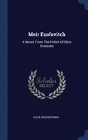 Meir Ezofovitch: A Novel, From The Polish Of Eliza Orzeszko