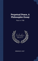 PERPETUAL PEACE, A PHILOSOPHIC ESSAY: PU