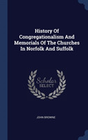 History of Congregationalism and Memorials of the Churches in Norfolk and Suffolk