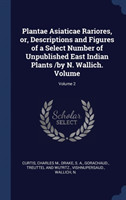 Plantae Asiaticae Rariores, Or, Descriptions and Figures of a Select Number of Unpublished East Indian Plants /By N. Wallich. Volume; Volume 2