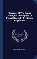 Revision Of The Genus Pinus,and Description Of Pinus Elliottii.by Dr. George Engelmann