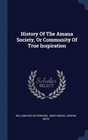 History of the Amana Society, or Community of True Inspiration