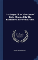 Catalogue of a Collection of Birds Obtained by the Expedition Into Somali-Land
