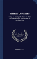 FAMILIAR QUOTATIONS: BEING AN ATTEMPT TO