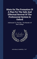 Hints on the Formation of a Plan for the Safe and Effectual Revival of the Professorial System in Oxford