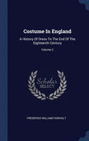 Costume In England: A History Of Dress To The End Of The Eighteenth Century; Volume 2