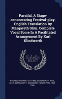 Parsifal, a Stage-Consecrating Festival-Play. English Translation by Margareth Glyn. Complete Vocal Score in a Facilitated Arrangement by Karl Klindworth