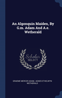 Algonquin Maiden, by G.M. Adam and A.E. Wetherald