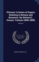 Pittonia ?a Series of Papers Relating to Botany and Botanists /By Edward L. Greene. Volume (1896-1898); Volume 3