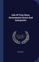 LIFE OF TOM HORN, GOVERNMENT SCOUT AND I