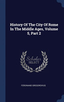 History of the City of Rome in the Middle Ages, Volume 5, Part 2