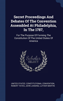 Secret Proceedings and Debates of the Convention Assembled at Philadelphia, in the 1787,