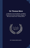 SIR THOMAS MORE: A SELECTION FROM HIS WO