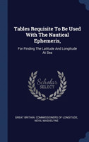 Tables Requisite to Be Used with the Nautical Ephemeris,
