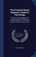 Practical Steam Engineer's Guide in the Design