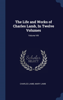 Life and Works of Charles Lamb, in Twelve Volumes; Volume VIII