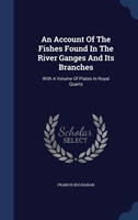 Account of the Fishes Found in the River Ganges and Its Branches