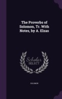 Proverbs of Solomon, Tr. with Notes, by A. Elzas