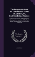 Emigrant's Guide to the Western States of America, Or, Backwoods and Prairies