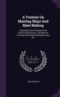 Treatise on Masting Ships and Mast Making