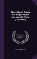 Pierre Garat, Singer and Exquisite; His Life and His World (1762-1823)