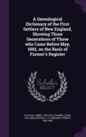 Genealogical Dictionary of the First Settlers of New England, Showing Three Generations of Those Who Came Before May, 1692, on the Basis of Farmer's Register