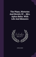 Plays, Histories and Novels of ... Mrs. Aphra Behn. with Life and Memoirs