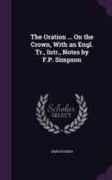 Oration ... on the Crown, with an Engl. Tr., Intr., Notes by F.P. Simpson