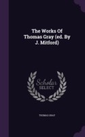 Works of Thomas Gray (Ed. by J. Mitford)