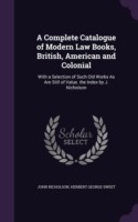 Complete Catalogue of Modern Law Books, British, American and Colonial