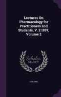 Lectures on Pharmacology for Practitioners and Students, V. 2 1897, Volume 2