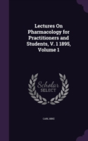 Lectures on Pharmacology for Practitioners and Students, V. 1 1895, Volume 1