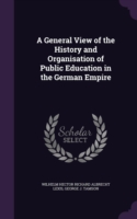 General View of the History and Organisation of Public Education in the German Empire