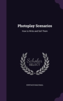 Photoplay Scenarios How to Write and Sell Them