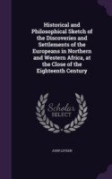 Historical and Philosophical Sketch of the Discoveries and Settlements of the Europeans in Northern and Western Africa, at the Close of the Eighteenth Century