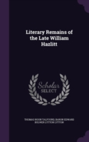 Literary Remains of the Late William Hazlitt