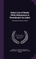 Select List of Books (with References to Periodicals) on Labor