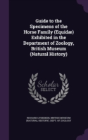 Guide to the Specimens of the Horse Family (Equidae) Exhibited in the Department of Zoology, British Museum (Natural History)