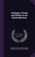 Catalogue of Seals and Whales in the British Museum