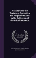 Catalogue of the Tortoises, Crocodiles, and Amphisbaenians, in the Collection of the British Museum
